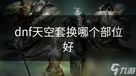 dnf天空套换哪个部位好