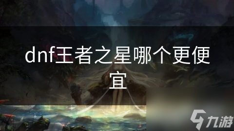 dnf王者之星哪个更便宜