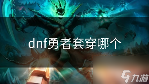 dnf勇者套穿哪个