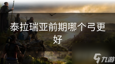 泰拉瑞亚前期哪个弓更好