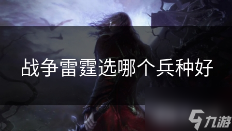 战争雷霆选哪个兵种好