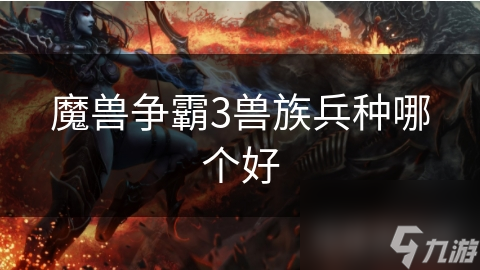 魔兽争霸3兽族兵种哪个好