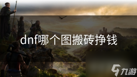 dnf哪个图搬砖挣钱