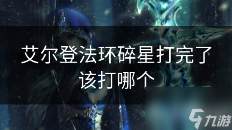 艾尔登法环碎星打完了该打哪个