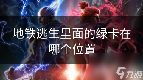 地铁逃生里面的绿卡在哪个在哪里