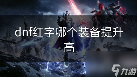 dnf红字哪个装备提升高