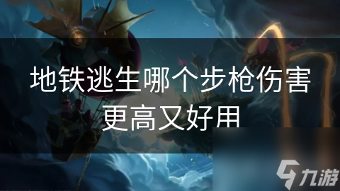 地铁逃生哪个步枪伤害更高又好用