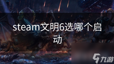 steam文明6选哪个启动