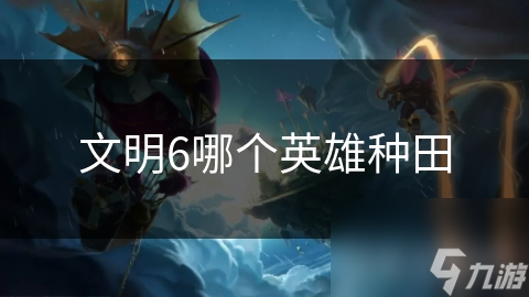 文明6哪个英雄种田