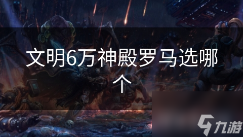 文明6万神殿罗马选哪个