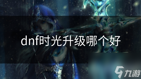 dnf时光升级哪个好