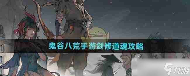 《鬼谷八荒手游》剑修道魂攻略