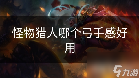 怪物猎人哪个弓手感好用