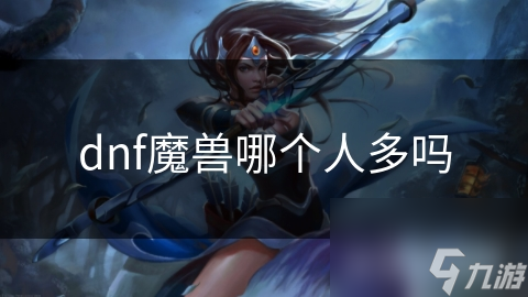 dnf魔兽哪个人多吗