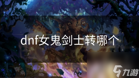 dnf女鬼剑士转哪个