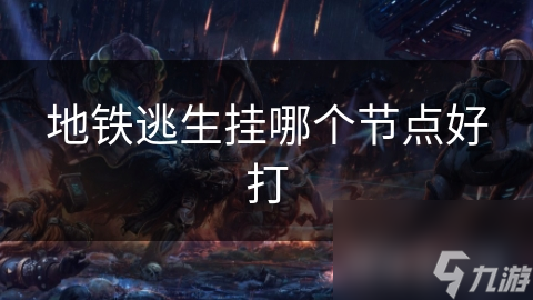 地铁逃生挂哪个节点好打