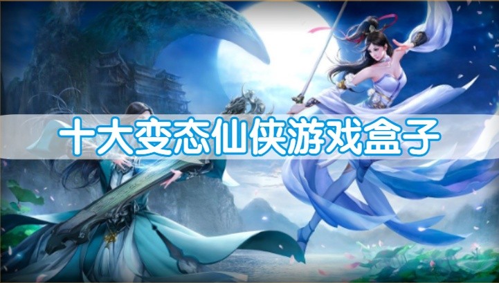 十大变态仙侠游戏盒子